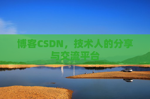 博客CSDN，技术人的分享与交流平台